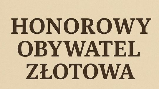 Sześć tytułów Honorowego Obywatela Złotowa - znamy nazwiska wyróżnionych